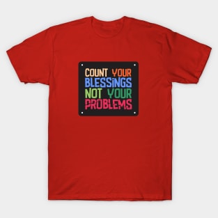 Count your blessings, not your problems T-Shirt